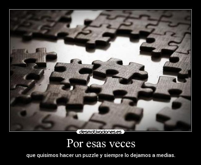 Por esas veces - que quisimos hacer un puzzle y siempre lo dejamos a medias.