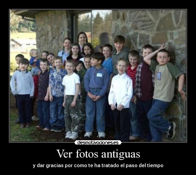 Ver fotos antiguas - y dar gracias por como te ha tratado el paso del tiempo