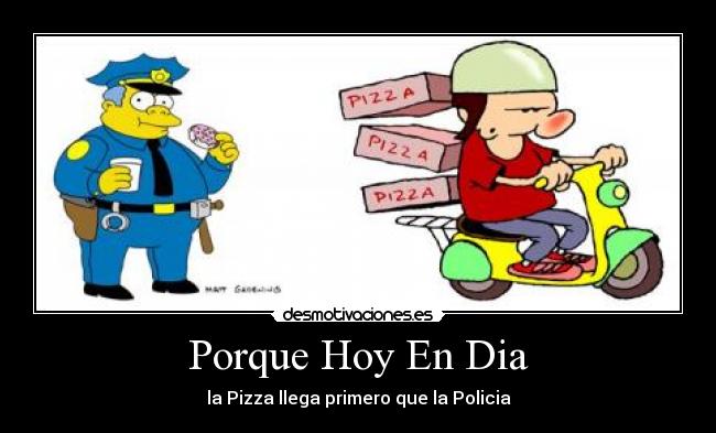 Porque Hoy En Dia - la Pizza llega primero que la Policia