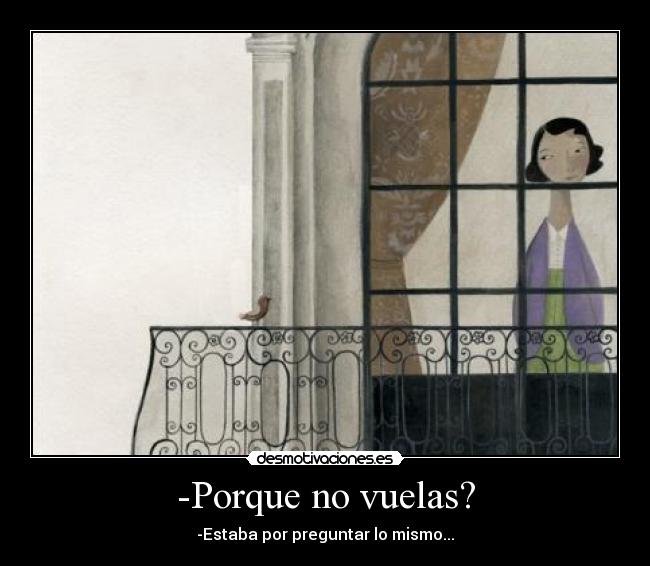 -Porque no vuelas? - -Estaba por preguntar lo mismo...