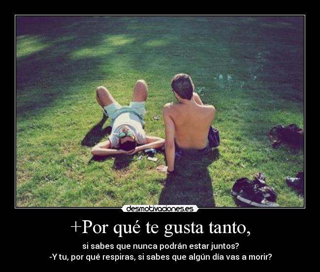 +Por qué te gusta tanto, -