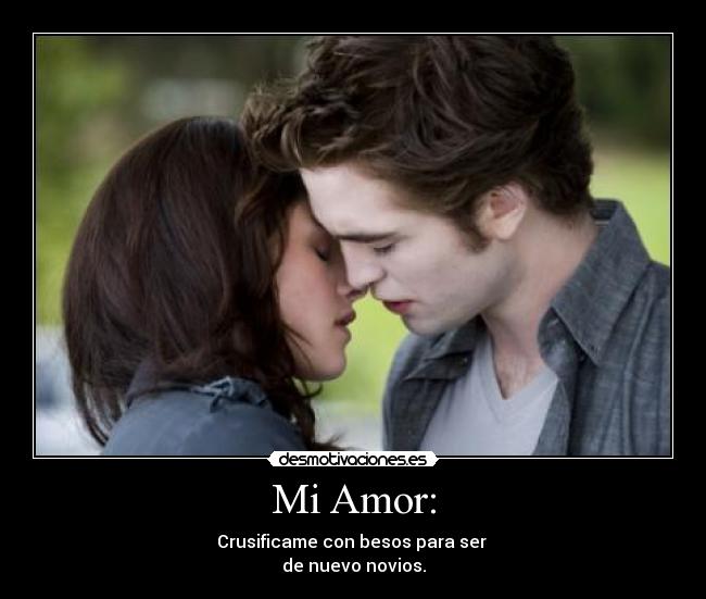 Mi Amor: - Crusificame con besos para ser 
de nuevo novios.