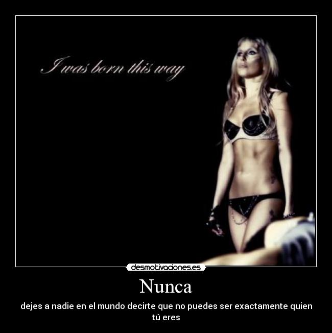 Nunca - dejes a nadie en el mundo decirte que no puedes ser exactamente quien tú eres