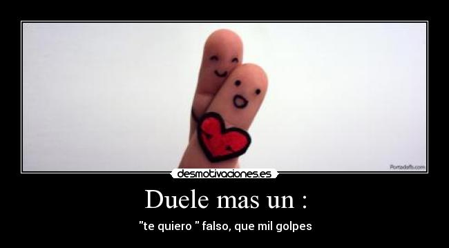 Duele mas un : - 