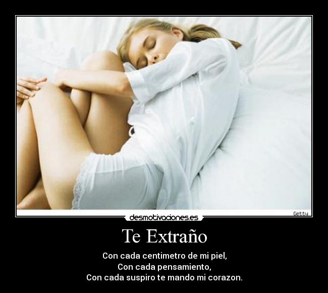 Te Extraño - Con cada centimetro de mi piel,
Con cada pensamiento,
Con cada suspiro te mando mi corazon.