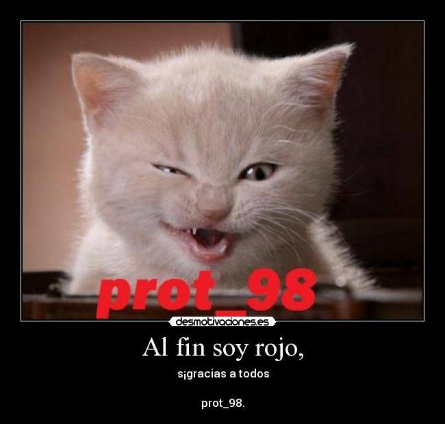 Al fin soy rojo, - s¡gracias a todos

prot_98.