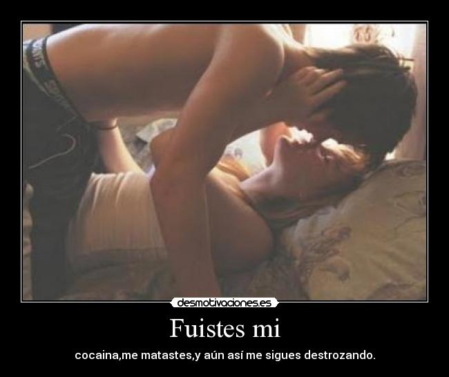 Fuistes mi - cocaina,me matastes,y aún así me sigues destrozando.