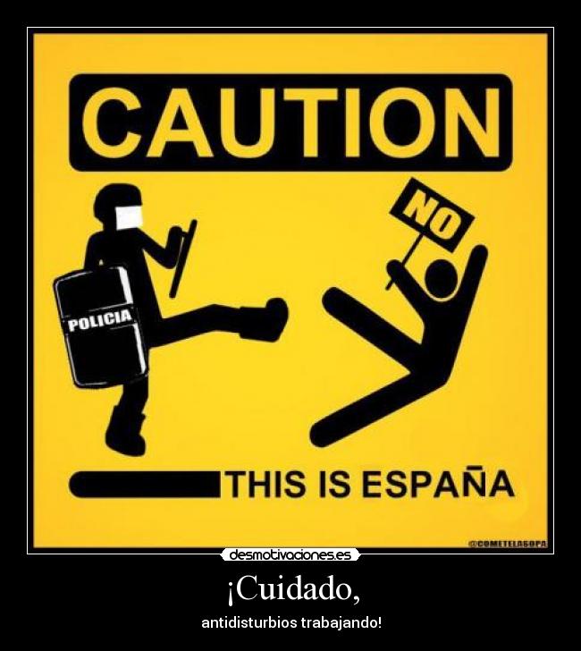 ¡Cuidado, - antidisturbios trabajando!