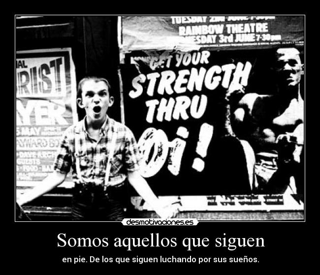 Somos aquellos que siguen - en pie. De los que siguen luchando por sus sueños.