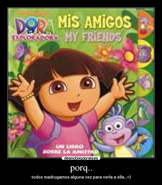 porq.. - todos madrugamos alguna vez para verla a ella...=)