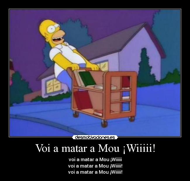Voi a matar a Mou ¡Wiiiii! -