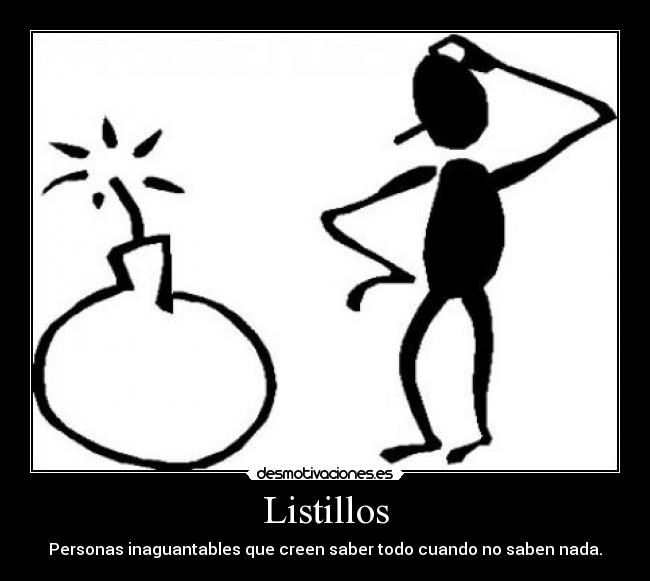 Listillos - Personas inaguantables que creen saber todo cuando no saben nada.