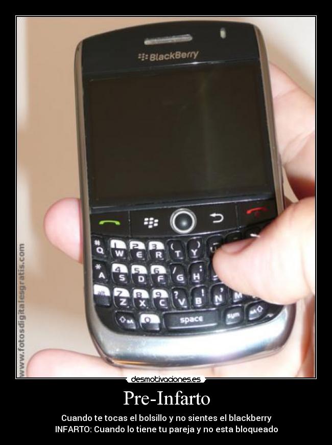 Pre-Infarto - Cuando te tocas el bolsillo y no sientes el blackberry
INFARTO: Cuando lo tiene tu pareja y no esta bloqueado