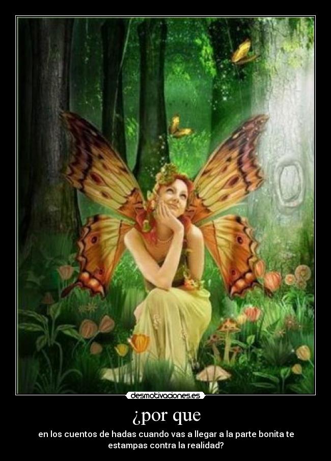 ¿por que - en los cuentos de hadas cuando vas a llegar a la parte bonita te
estampas contra la realidad?