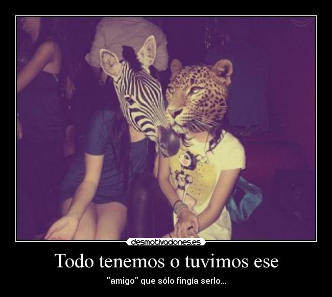 Todo tenemos o tuvimos ese - amigo que sólo fingía serlo...