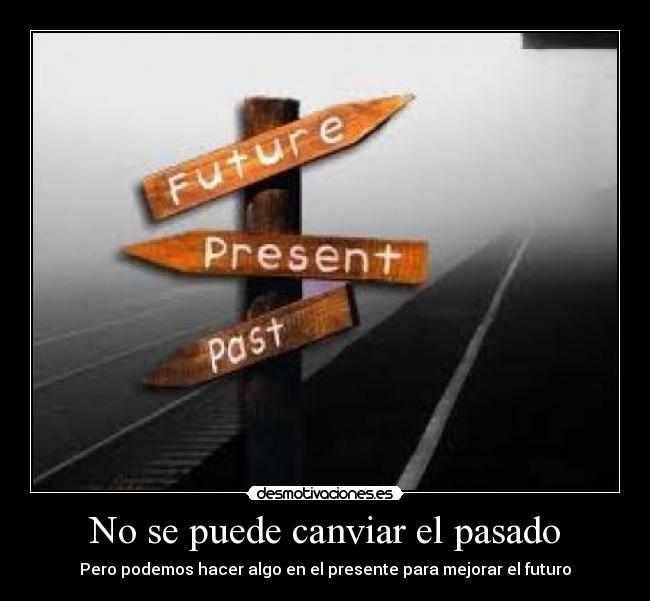 No se puede canviar el pasado -