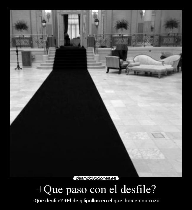+Que paso con el desfile? - -Que desfile? +El de gilipollas en el que ibas en carroza