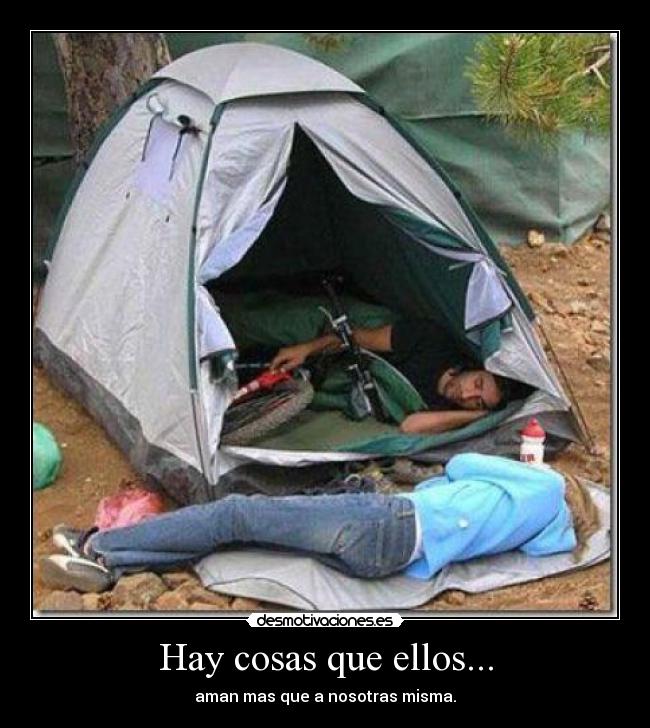 Hay cosas que ellos... - aman mas que a nosotras misma.