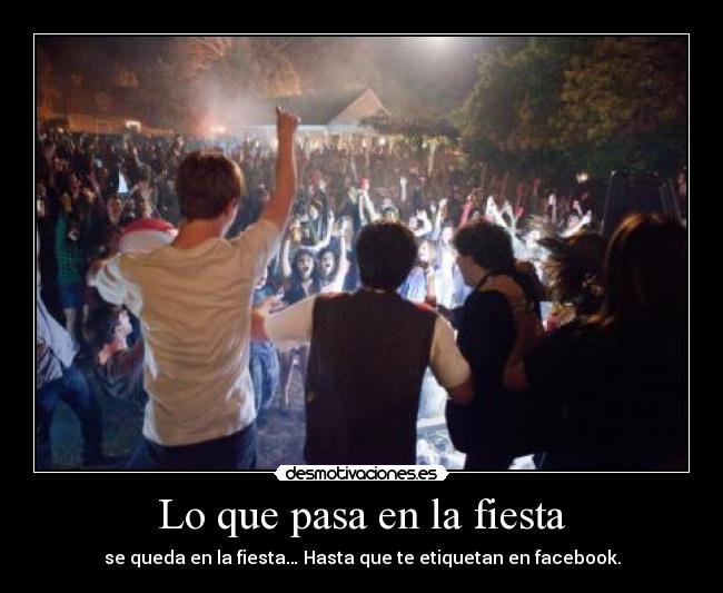 Lo que pasa en la fiesta - se queda en la fiesta… Hasta que te etiquetan en facebook.