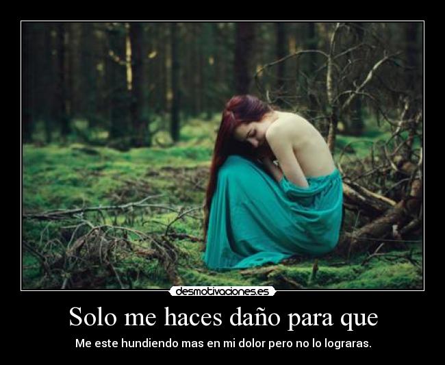 Solo me haces daño para que - 