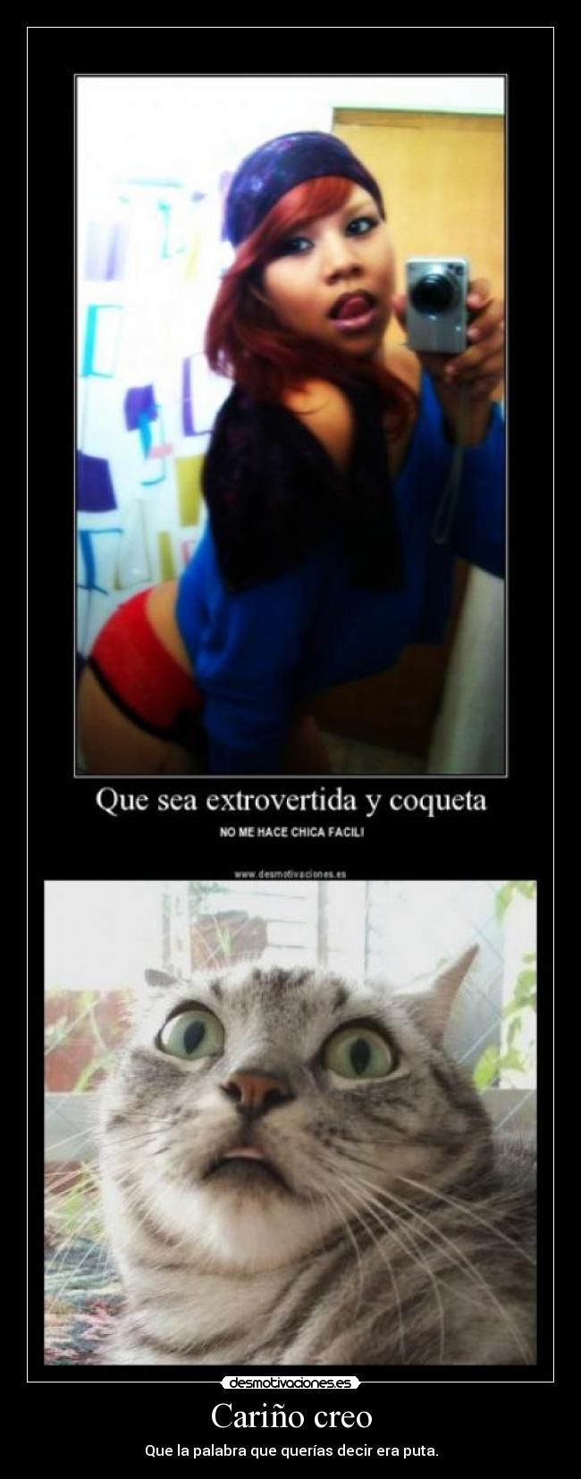 Cariño creo - Que la palabra que querías decir era puta.