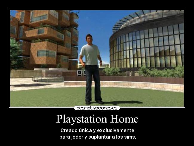 Playstation Home - Creado única y exclusivamente
 para joder y suplantar a los sims.
