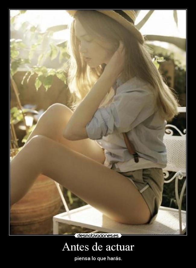 Antes de actuar - piensa lo que harás.