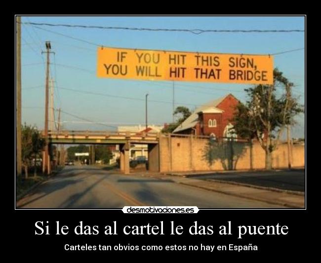 Si le das al cartel le das al puente - Carteles tan obvios como estos no hay en España