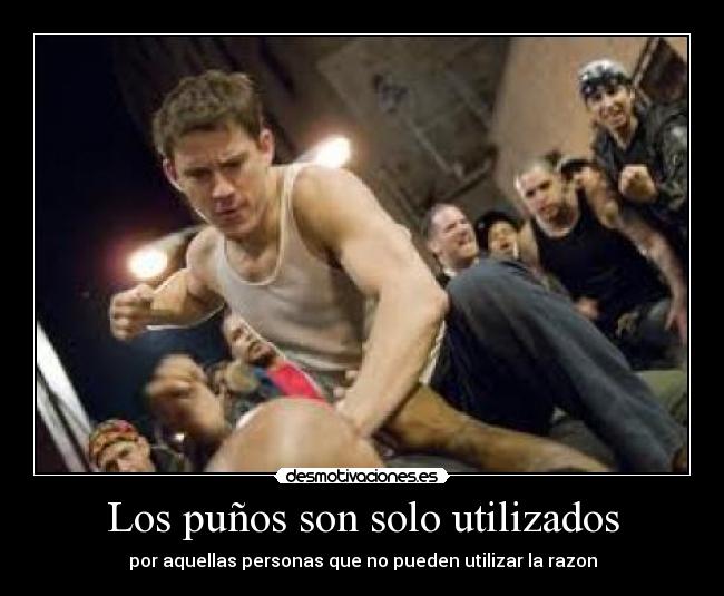 Los puños son solo utilizados - por aquellas personas que no pueden utilizar la razon