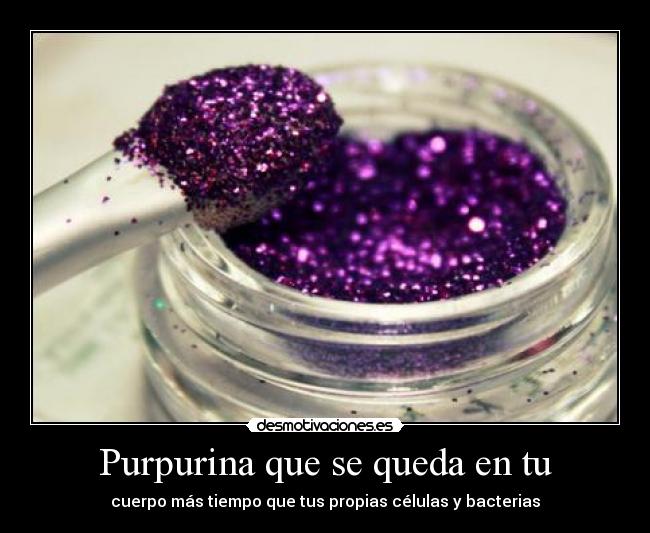 Purpurina que se queda en tu - cuerpo más tiempo que tus propias células y bacterias
