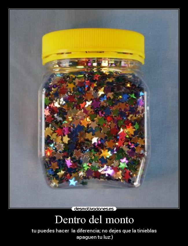 Dentro del monto - tu puedes hacer la diferencia; no dejes que la tinieblas
apaguen tu luz:)