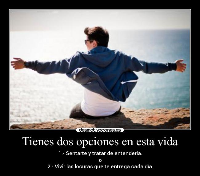 Tienes dos opciones en esta vida - 
