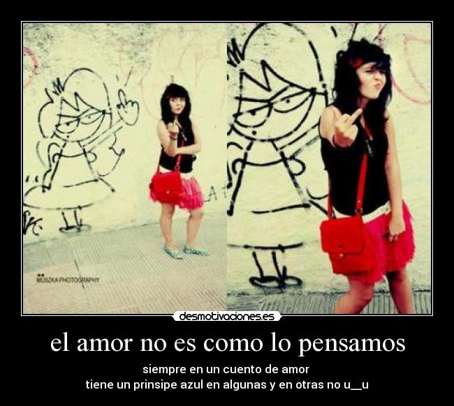 el amor no es como lo pensamos - siempre en un cuento de amor
tiene un prinsipe azul en algunas y en otras no u__u