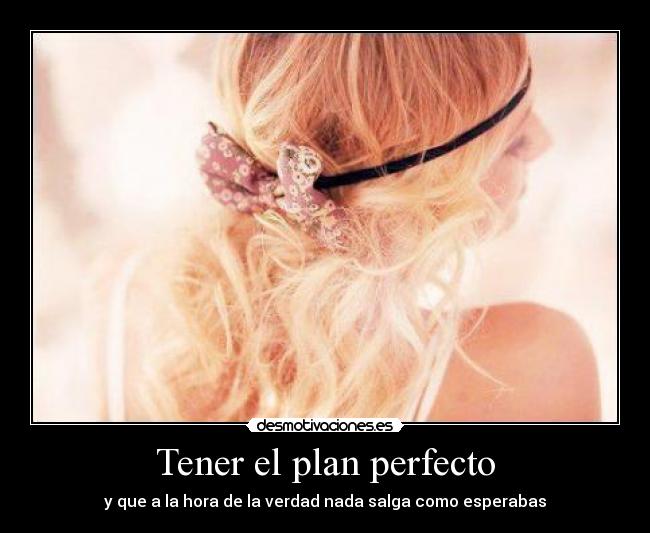 Tener el plan perfecto - y que a la hora de la verdad nada salga como esperabas