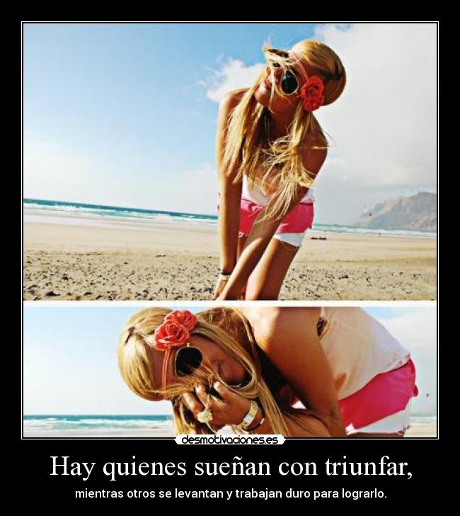 Hay quienes sueñan con triunfar, -