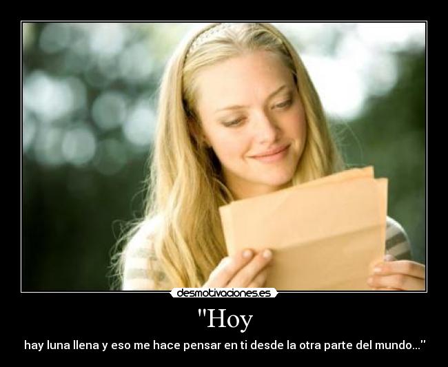 Hoy - hay luna llena y eso me hace pensar en ti desde la otra parte del mundo...