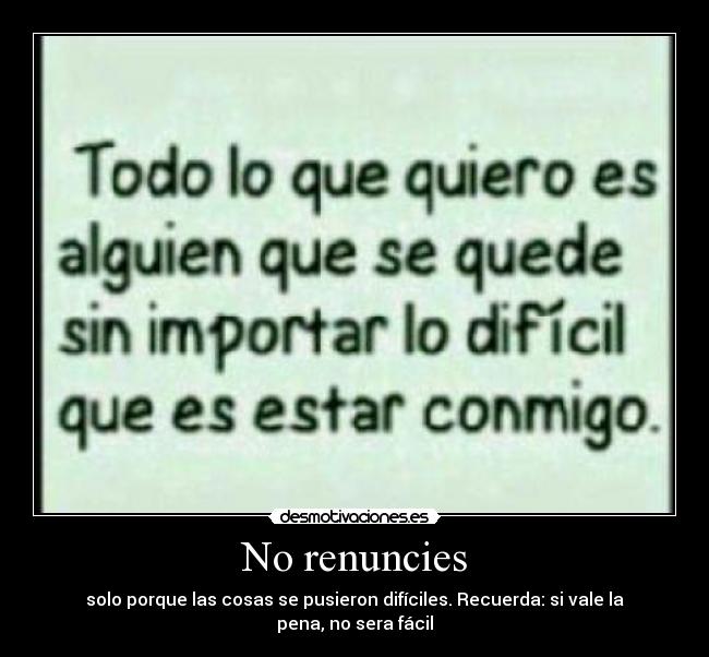 No renuncies - solo porque las cosas se pusieron difíciles. Recuerda: si vale la pena, no sera fácil