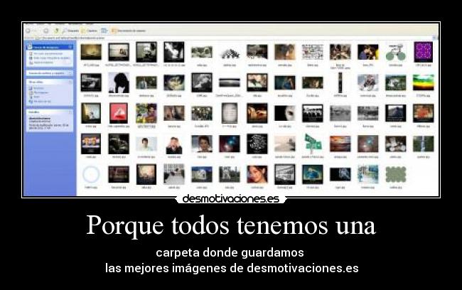 Porque todos tenemos una - carpeta donde guardamos
las mejores imágenes de desmotivaciones.es