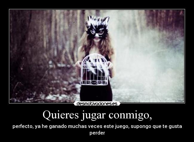 Quieres jugar conmigo, -