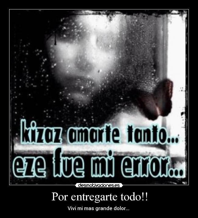 Por entregarte todo!! - Vivi mi mas grande dolor...