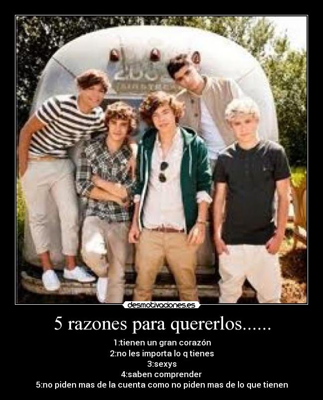 5 razones para quererlos...... - 1:tienen un gran corazón
2:no les importa lo q tienes
3:sexys
4:saben comprender
5:no piden mas de la cuenta como no piden mas de lo que tienen