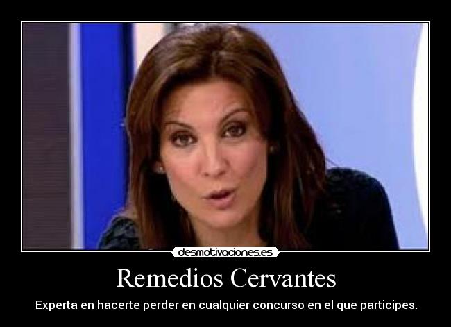 Remedios Cervantes - Experta en hacerte perder en cualquier concurso en el que participes.