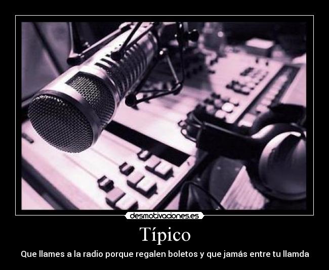 Típico - Que llames a la radio porque regalen boletos y que jamás entre tu llamda