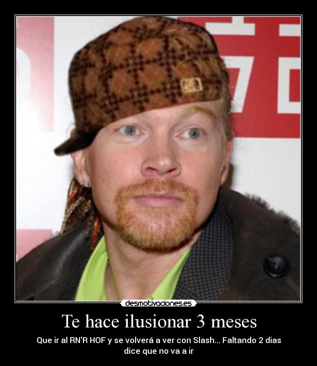 Te hace ilusionar 3 meses - Que ir al RNR HOF y se volverá a ver con Slash... Faltando 2 dias dice que no va a ir
