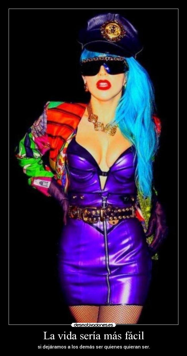 La vida sería más fácil - si dejáramos a los demás ser quienes quieran ser.