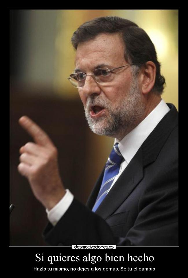 Si quieres algo bien hecho - Hazlo tu mismo, no dejes a los demas. Se tu el cambio