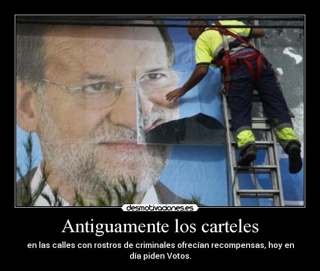 Antiguamente los carteles - en las calles con rostros de criminales ofrecían recompensas, hoy en día piden Votos.