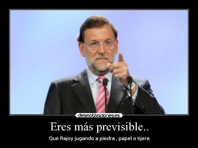 Eres más previsible.. - Que Rajoy jugando a piedra , papel o tijera