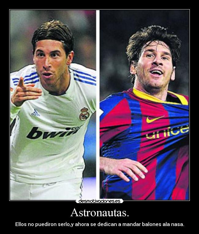 Astronautas. - Ellos no puediron serlo,y ahora se dedican a mandar balones ala nasa.