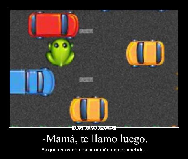 -Mamá, te llamo luego. -